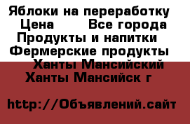 Яблоки на переработку › Цена ­ 7 - Все города Продукты и напитки » Фермерские продукты   . Ханты-Мансийский,Ханты-Мансийск г.